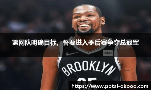 篮网队明确目标，誓要进入季后赛争夺总冠军