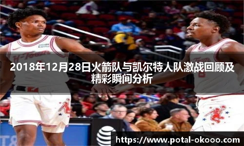 2018年12月28日火箭队与凯尔特人队激战回顾及精彩瞬间分析
